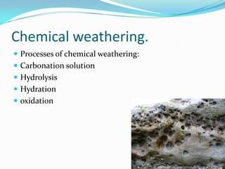 Chemical weathering. Processes of chemical weathering:Carbonation solutionHydrolysisHydrationoxidation