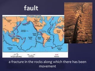 { 
a fracture in the rocks along which there has been 
movement 
fault 
 