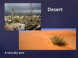 { 
	 
A very dry area 
Desert 
 