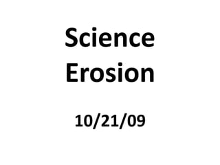 ScienceErosion 10/21/09 
