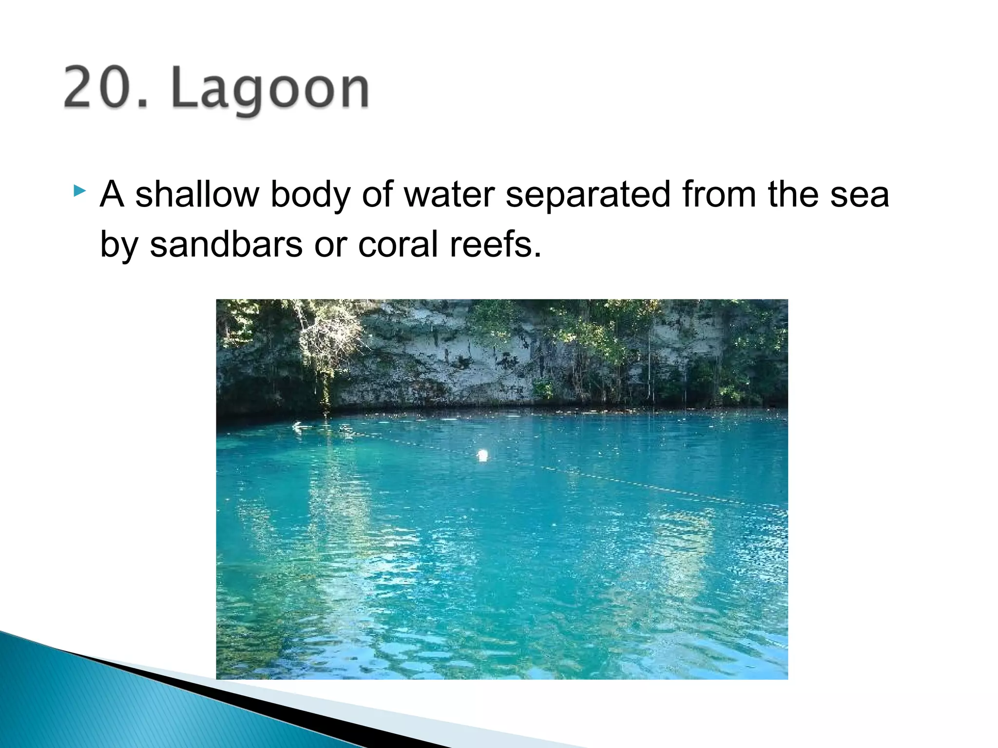  A shallow body of water separated from the sea
by sandbars or coral reefs.
 