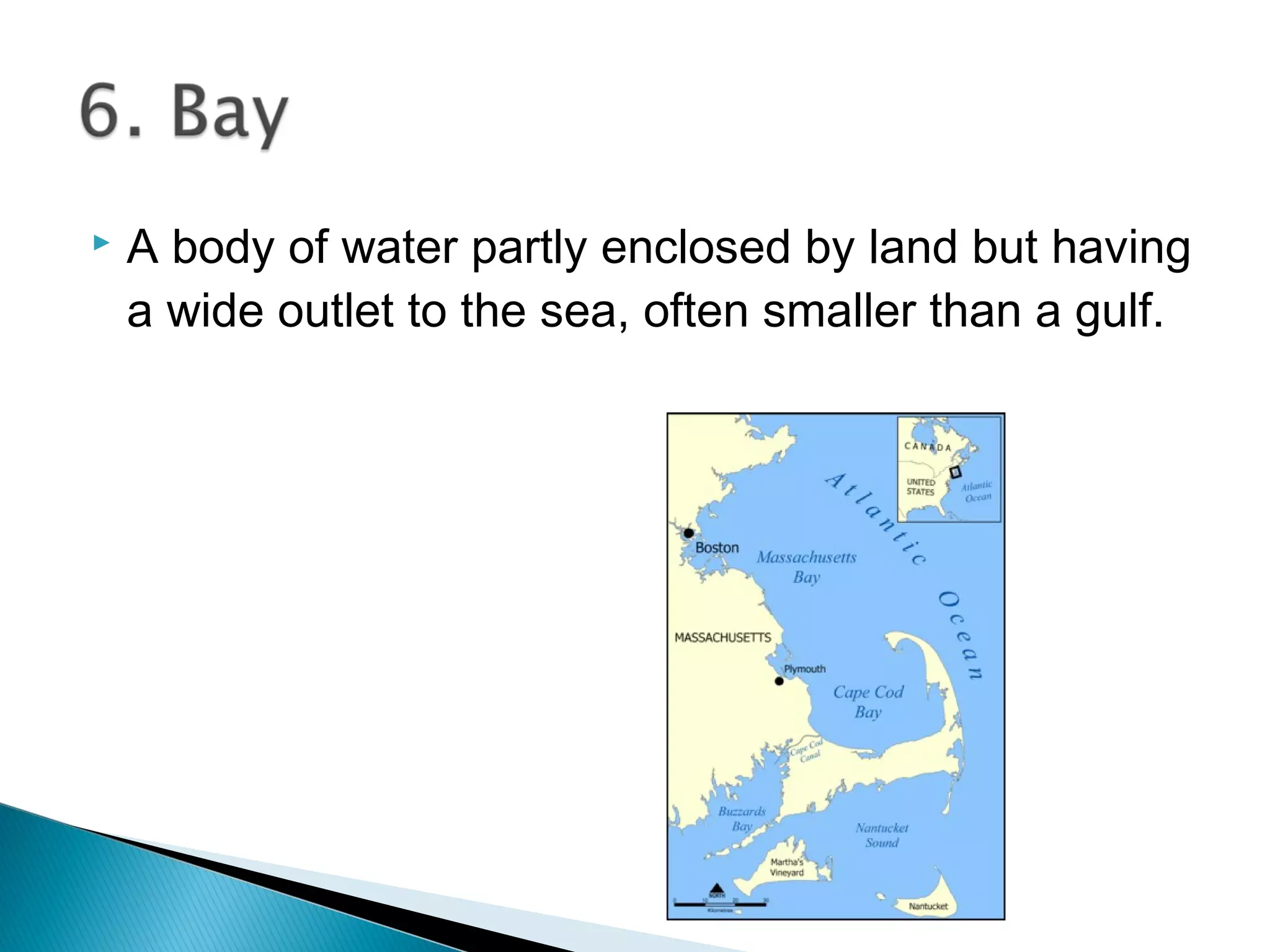  A body of water partly enclosed by land but having
a wide outlet to the sea, often smaller than a gulf.
 