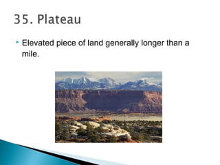  Elevated piece of land generally longer than a
mile.
 