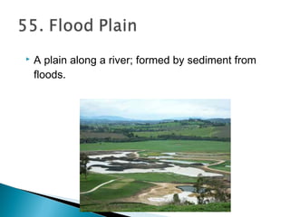 A plain along a river; formed by sediment from
floods.
 