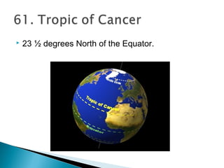  23 ½ degrees North of the Equator.
 