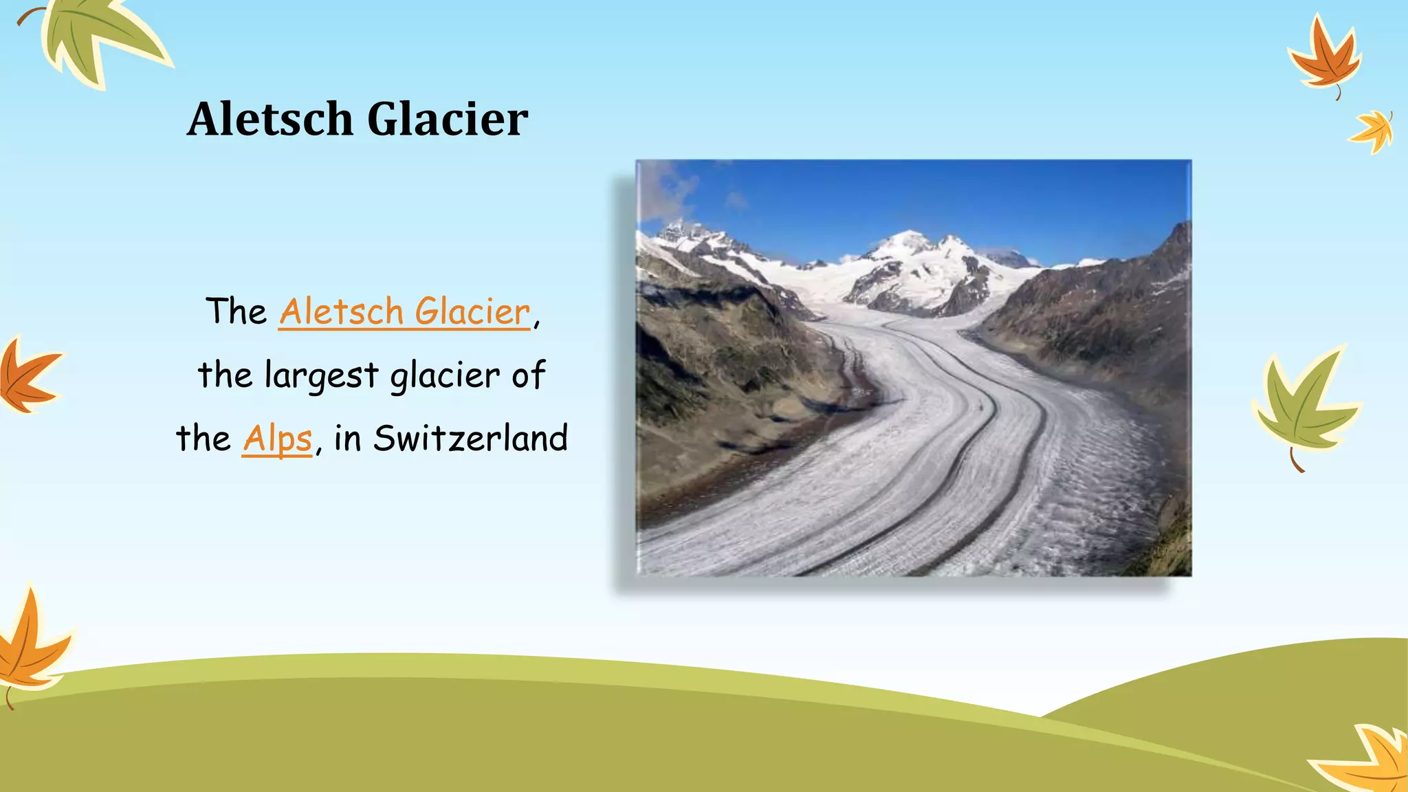 Aletsch Glacier
The Aletsch Glacier,
the largest glacier of
the Alps, in Switzerland
 