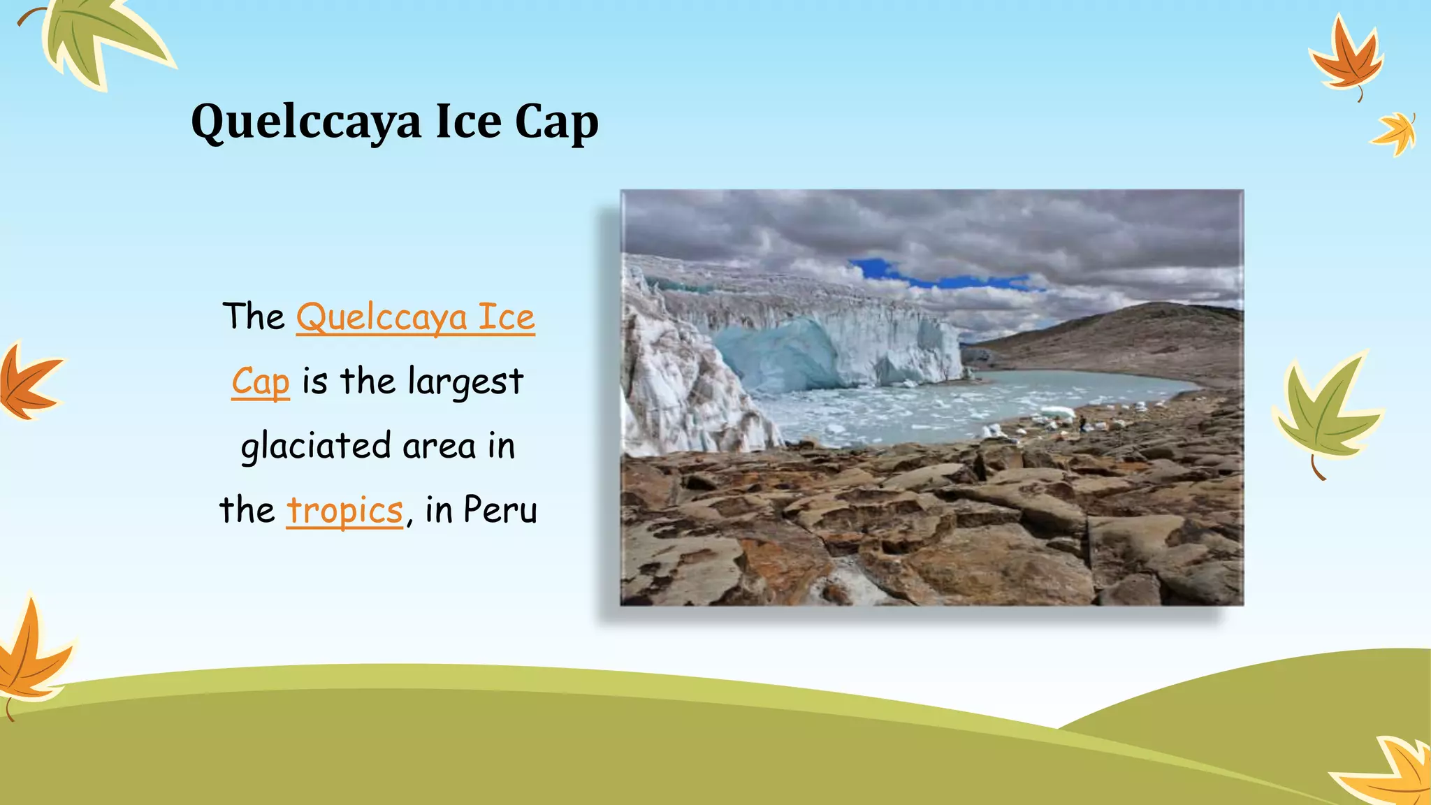 Quelccaya Ice Cap
The Quelccaya Ice
Cap is the largest
glaciated area in
the tropics, in Peru
 