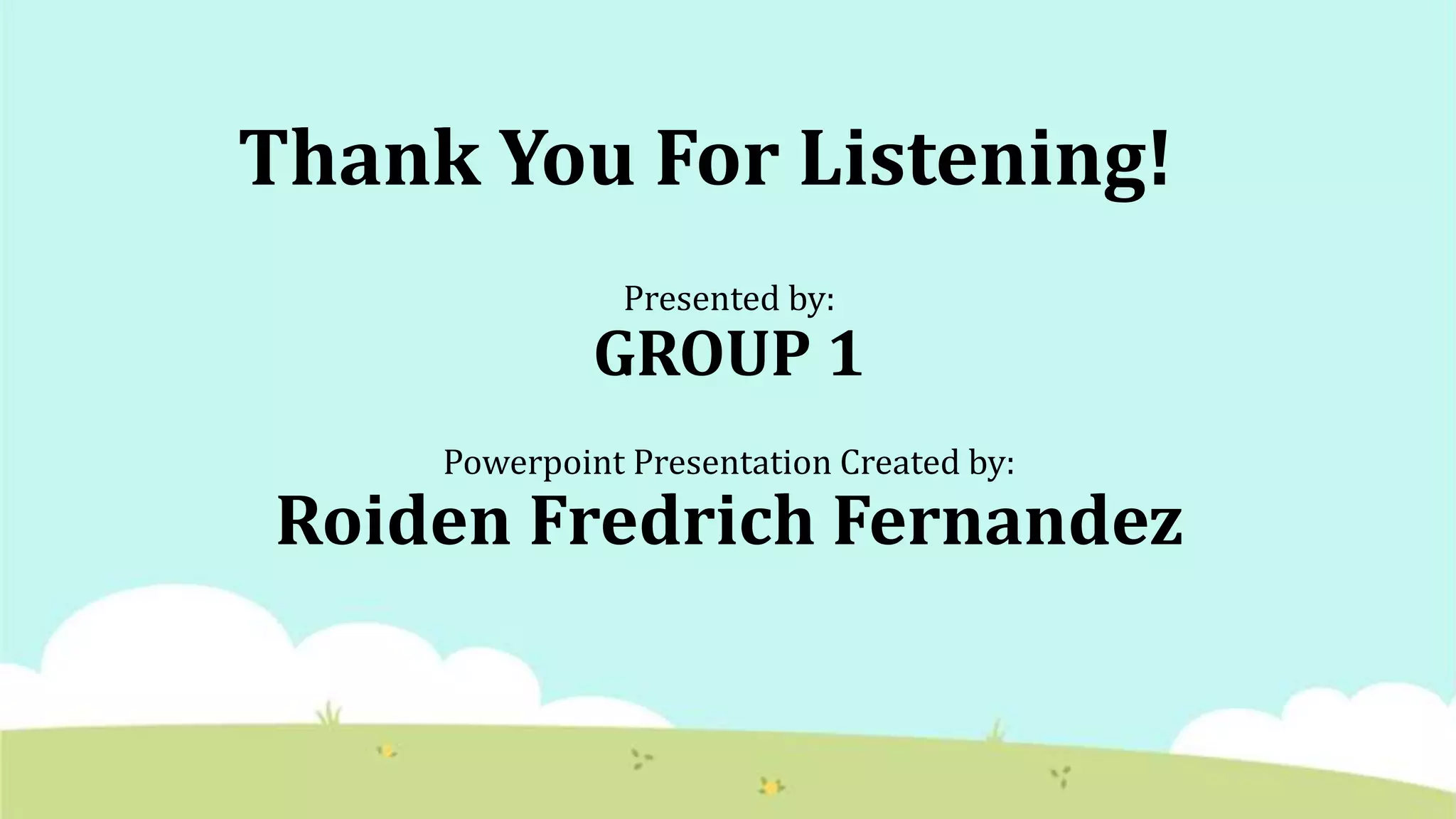 Thank You For Listening!
Presented by:
GROUP 1
Powerpoint Presentation Created by:
Roiden Fredrich Fernandez
 