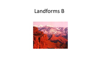 Landforms B
 
