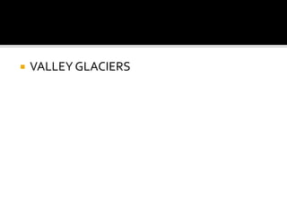  VALLEY GLACIERS 
 