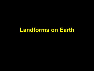 Landforms on Earth
 