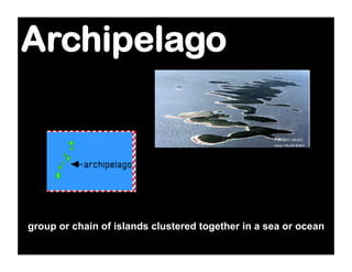 Archipelago




group or chain of islands clustered together in a sea or ocean
 