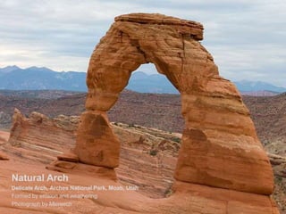 Natural Arch
Delicate Arch, Arches National Park, Moab, Utah
Formed by erosion and weathering
Photograph by Mlcreech
 