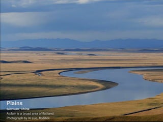 Plains
Sichuan, China
A plain is a broad area of flat land.
Photograph by Xi Luo, MyShot
 