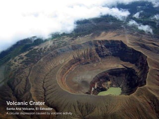 Volcanic Crater
Santa Ana Volcano, El Salvador
A circular depression caused by volcanic activity
 