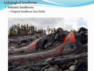  Lithological landforms
 Volcanic landforms
 Original landform: lava fields
 