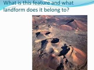 What is this feature and what
landform does it belong to?
 