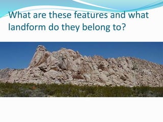 What are these features and what
landform do they belong to?
 