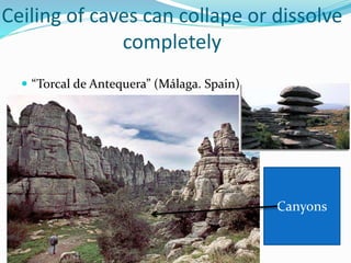 Ceiling of caves can collape or dissolve
completely
 “Torcal de Antequera” (Málaga. Spain)
Canyons
 