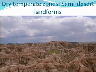 Dry temperate zones: Semi-desert
landforms
 