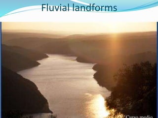 Fluvial landforms
 