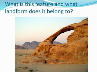 What is this feature and what
landform does it belong to?
 