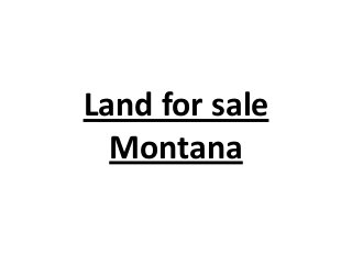 Land for sale
Montana
 