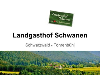 Landgasthof Schwanen
Schwarzwald - Fohrenbühl
 
