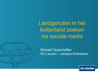 Landgenoten in het
buitenland zoeken
via sociale media
Michaël Opgenhaffen
KU Leuven – campus Antwerpen

 
