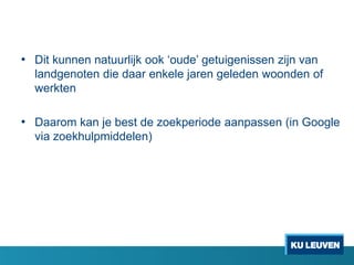 • Dit kunnen natuurlijk ook „oude‟ getuigenissen zijn van
landgenoten die daar enkele jaren geleden woonden of
werkten

• Daarom kan je best de zoekperiode aanpassen (in Google
via zoekhulpmiddelen)

 