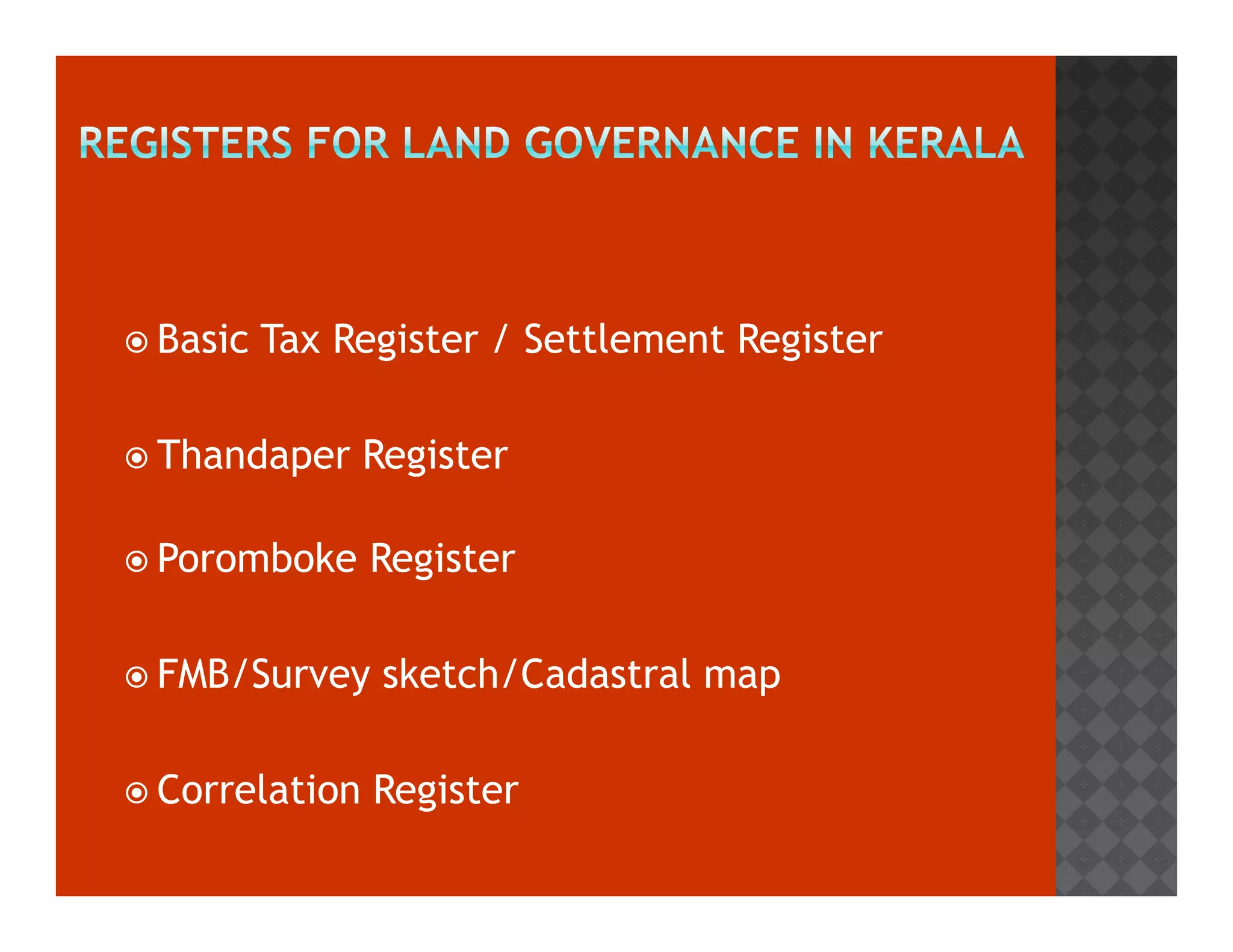 Basic Tax Register / Settlement Register 
 TThhaannddaappeerr RReeggiisstteerr 
 Poromboke Register 
 FMB/Survey sketch/Cadastral map 
 Correlation Register 
 