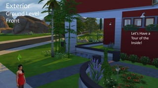 Exterior 
Ground Level 
Front 
Let’s Have a 
Tour of the 
Inside! 
 