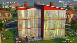Exterior 
Back View 
Modern Style 
 3 Bedrooms 
 3 Bathrooms 
3 Level Atrium 
With Tiki Bar! 
 