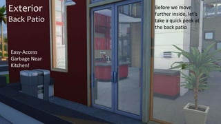 Exterior 
Back Patio 
Before we move 
further inside, let’s 
take a quick peek at 
the back patio 
Easy-Access 
Garbage Near 
Kitchen! 
 