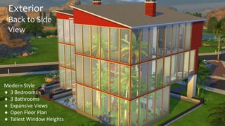 Exterior 
Back to Side 
View 
Modern Style 
 3 Bedrooms 
 3 Bathrooms 
 Expansive Views 
 Open Floor Plan 
 Tallest Window Heights 
 