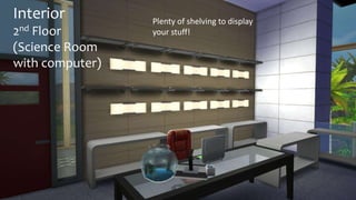 Interior 
2nd Floor 
(Science Room 
with computer) 
Plenty of shelving to display 
your stuff! 
 