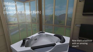 Interior 
3rd Floor 
(Open-Style Master Bath) 
Now that’s a bathtub 
with an amazing 
view!!! 
 