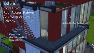 Exterior 
Close Up of 
Roof Access Stairwell 
And Wrap-Around 
Balcony 
Chess Table 
(Door Access Not 
Shown Here) 
 Double-Bed Bedroom 
 