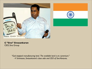 C "Siva" Sivasankaran
CEO, Siva Group



      “God stopped manufacturing land. The available land is at a premium.”
     ...