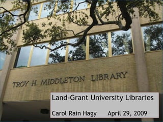 Land-Grant University Libraries Carol Rain Hagy      April 29, 2009 