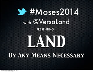 #Moses2014
with

@VersaLand
PRESENTING...

LAND
By Any Means Necessary
Thursday, February 27, 14

 