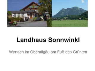Landhaus Sonnwinkl
Wertach im Oberallgäu am Fuß des Grünten
 
