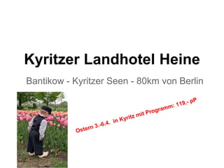 Landhotel Heine, Kyritz
Bantikow - Kyritzer Seen - 80km von Berlin
 