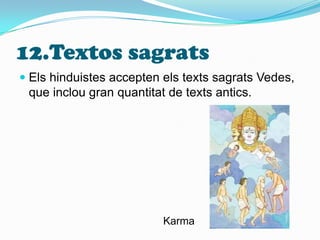 12.Textos sagratsEls hinduistes accepten els texts sagrats Vedes, que inclou gran quantitat de texts antics.Karma