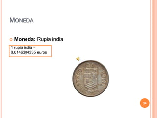 MONEDA
 Moneda: Rupia india
1 rupia india =
0,0146384335 euros
34
 