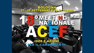 ACEF© ACEF Associazione Culturale Economia e Finanza
Riproduzione vietata - Tutti i diritti riservati
1Meeting Nazionale ACEF 2018
Idee e Azioni per il Cambiamento
 