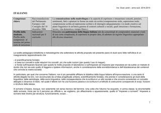 Ins. Giusi Landi – anno scol. 2014-2015 
7 
ITALIANO 
Competenze 
chiave 
Raccomandazione 
del Parlamento 
Europeo e del 
Consiglio del 18 
dicembre 2006 
La comunicazione nella madrelingua è la capacità di esprimere e interpretare concetti, pensieri, 
sentimenti, fatti e opinioni in forma sia orale sia scritta (comprensione orale, espressione orale, 
comprensione scritta ed espressione scritta) e di interagire adeguatamente e in modo creativo sul 
piano linguistico in un'intera gamma di contesti culturali e sociali, quali istruzione e formazione, 
lavoro, vita domestica e tempo libero.) 
Profilo dello 
studente. 
Profilo delle 
competenze al 
termine del primo 
ciclo di istruzione 
Indicazioni 
nazionali per il 
curricolo 
Dimostra una padronanza della lingua italiana tale da consentirgli di comprendere enunciati e testi 
di una certa complessità, di esprimere le proprie idee, di adottare un registro linguistico appropriato 
alle diverse situazioni 
Le scelte pedagogico-didattiche e metodologiche che sottendono le attività proposte nel presente piano di studi sono fatte nell'ottica di un 
insegnamento /apprendimento che 
- è scientificamente fondato; 
- si basa sui concetti e sulle relazioni tra concetti più che sulle nozioni (per questo l’uso di mappe); 
- si fonda sull'imparare facendo (per questo le molte proposte di laboratorio) e sull'imparare ad imparare (per impostare sin da subito un metodo di 
studio che non sia solo quello di leggere e ripetere informazioni, anche in considerazione della sovrabbondanza e dell’obsolescenza dei contenuti 
che connota la nostra società) 
In particolare, per quel che concerne l’italiano, non è più pensabile affidare la didattica della lingua italiana all'improvvisazione, a una serie di 
attività slegate tra loro, non accomunate da un'idea progettuale unitaria, scientificamente fondata, che prenda in considerazione gli studi della 
linguistica, della semiologia, della socio-linguistica, nella consapevolezza che la scrittura è un atto sociale e che occorre considerare un concetto 
allargato e dinamico di testo, nel quale il lettore non ha una funzione passiva e la scrittura è un'attività di costruzione consapevole di scopi, funzioni 
e struttura della stessa. 
A scrivere s’impara, dunque, non solamente nel senso tecnico del termine. Una volta che l'alunno ha acquisito, in prima classe, la strumentalità 
dello scrivere, inizia per lui il percorso più difficile e, se vogliamo, più affascinante e appassionante, quello di "imparare a scrivere". Imparare a 
scrivere testi diversi per struttura, funzionamento, scopo… 
 