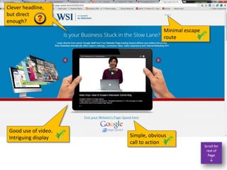 Good use of video.
Intriguing display
Minimal escape
route
Simple, obvious
call to action
Clever headline,
but direct
enough?
 
