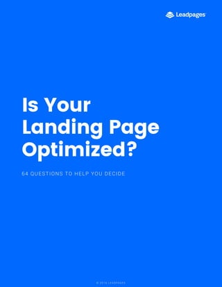 Is Your
Landing Page
Optimized?
64 QUESTIONS TO HELP YOU DECIDE
© 2 0 1 6 L E A D PA G E S
 