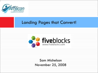 Landing Pages that Convert! Sam Michelson November 25, 2008 